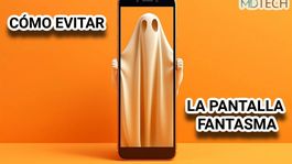 MDTech | Así puedes solucionar la denominada “pantalla fantasma” en tu dispositivo móvil Android